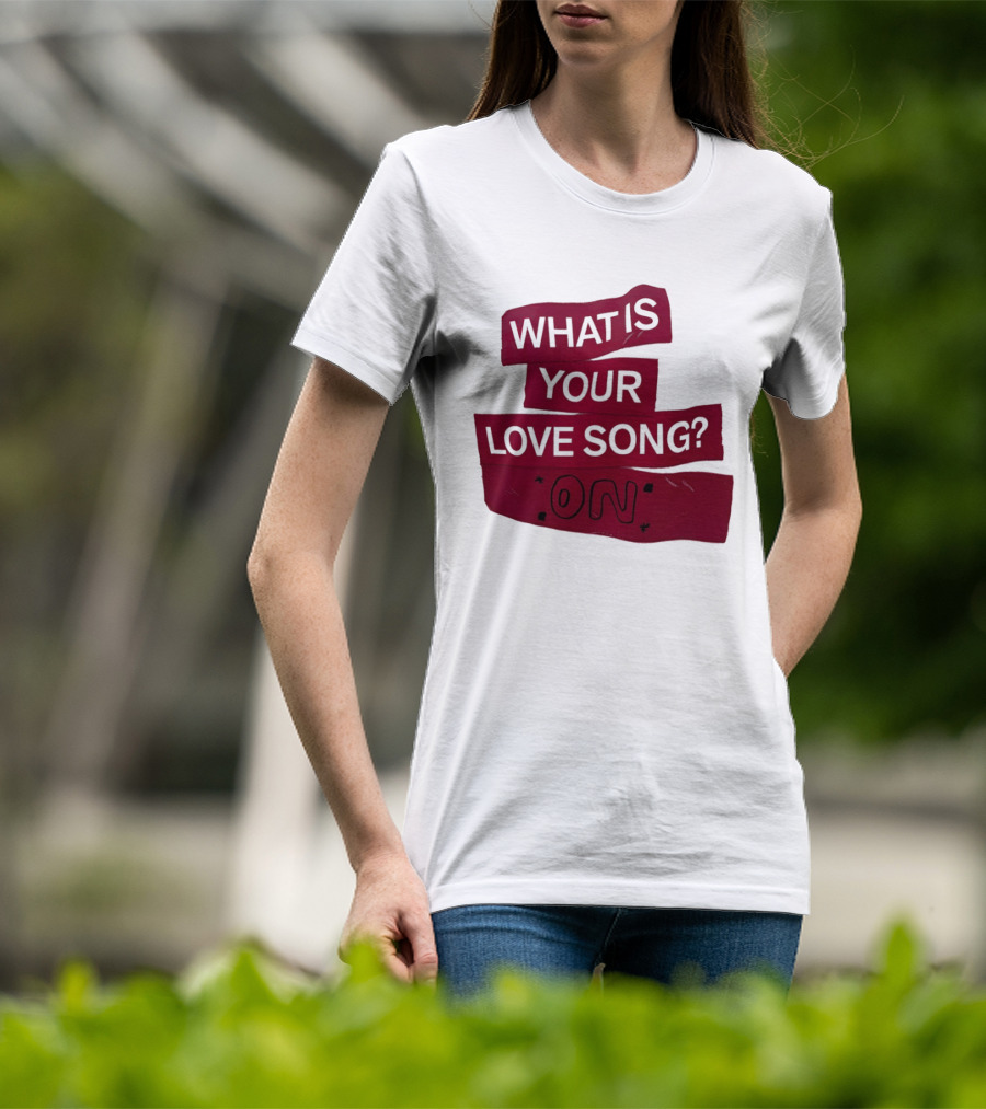 What Is Your Love Song On? T-Shirt