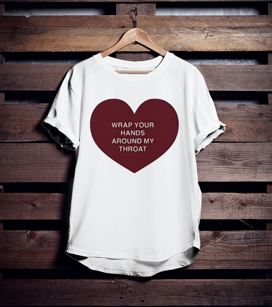Wrap Your Hands Around My Throat Heart T-Shirt
