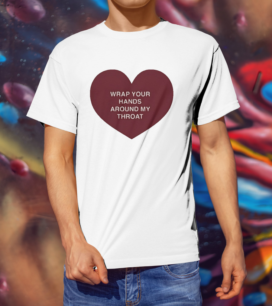 Wrap Your Hands Around My Throat Heart T-Shirt