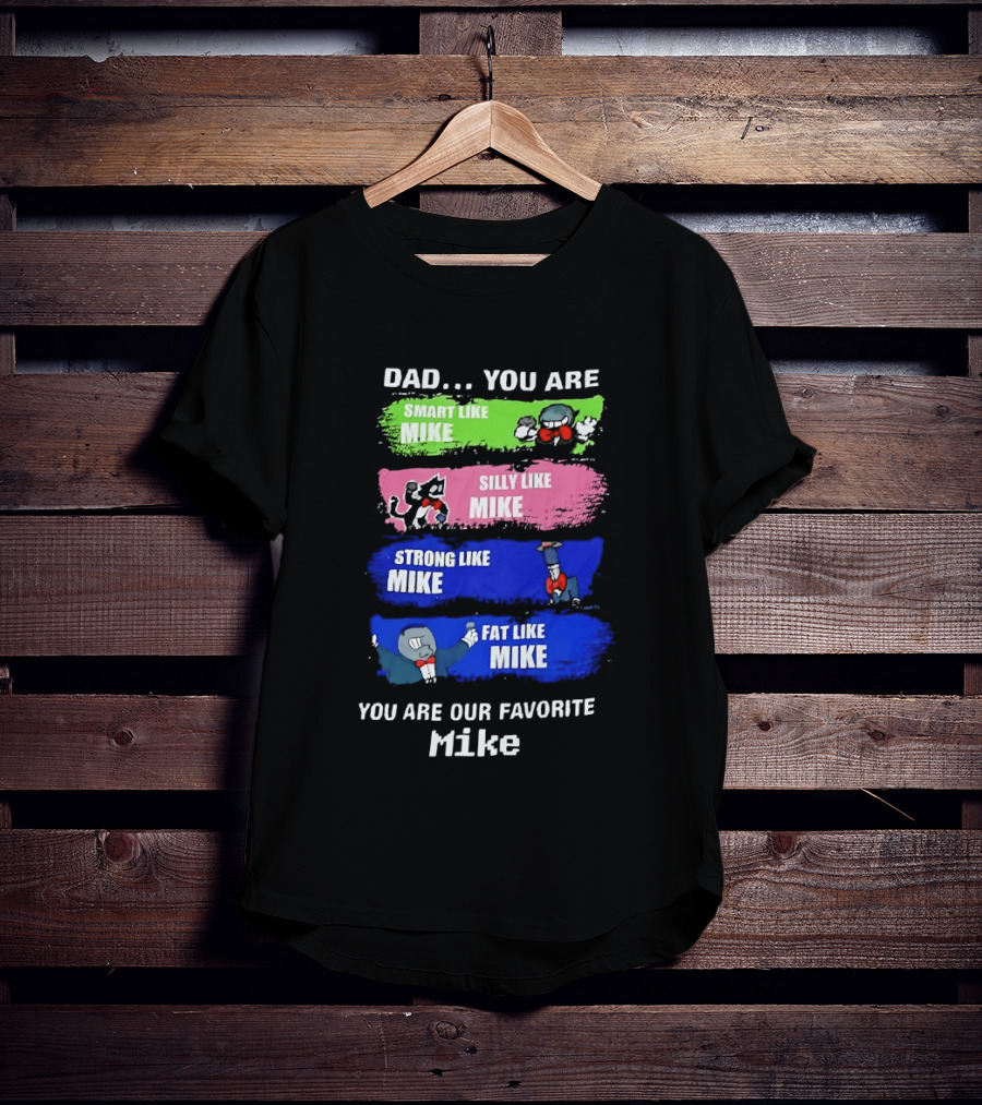 Dad You Are Smart Like Mike Silly Like Mike Strong Like Mike Fat Like Mike You Are Our Favorite Mike T-Shirt