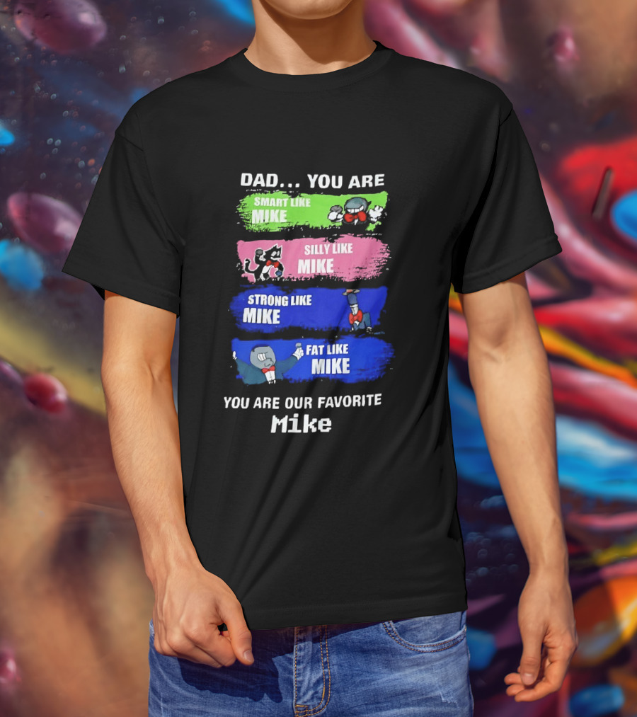 Dad You Are Smart Like Mike Silly Like Mike Strong Like Mike Fat Like Mike You Are Our Favorite Mike T-Shirt