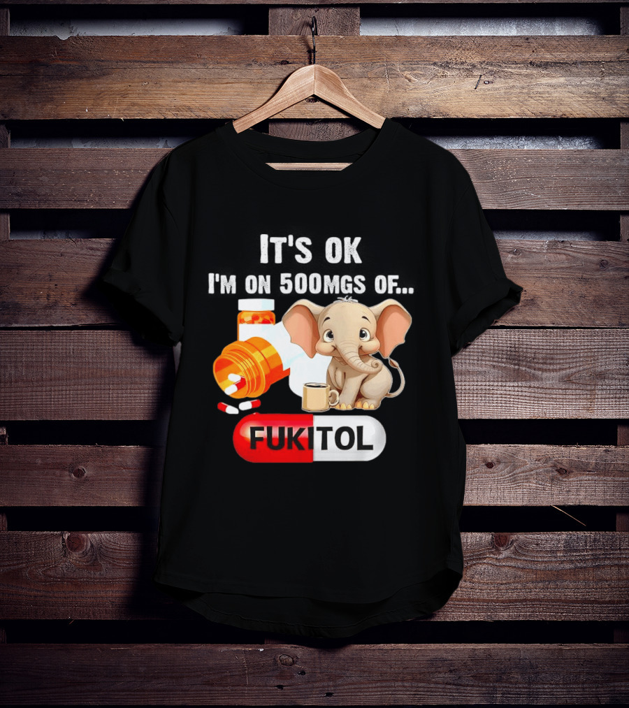 Elephant 46 It's Ok I'm On 500mgs Fukitol Capsule With Pills And T-Shirt