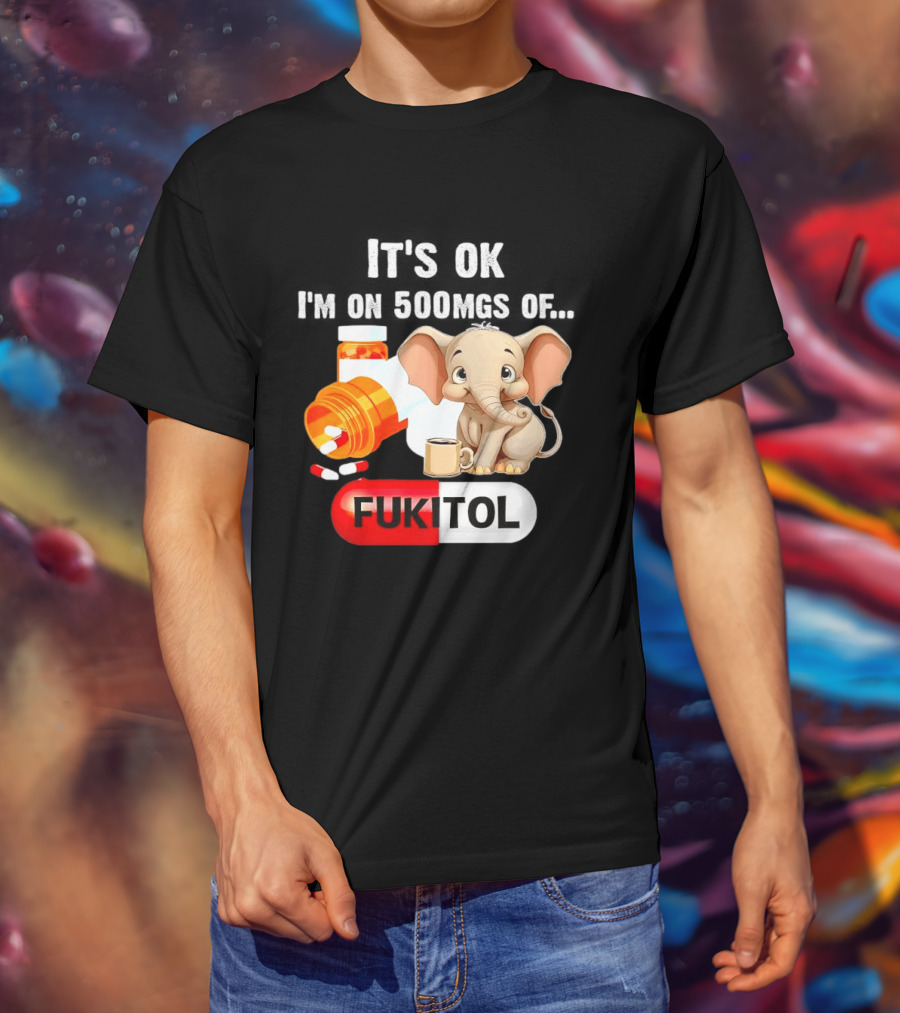 Elephant 46 It's Ok I'm On 500mgs Fukitol Capsule With Pills And T-Shirt