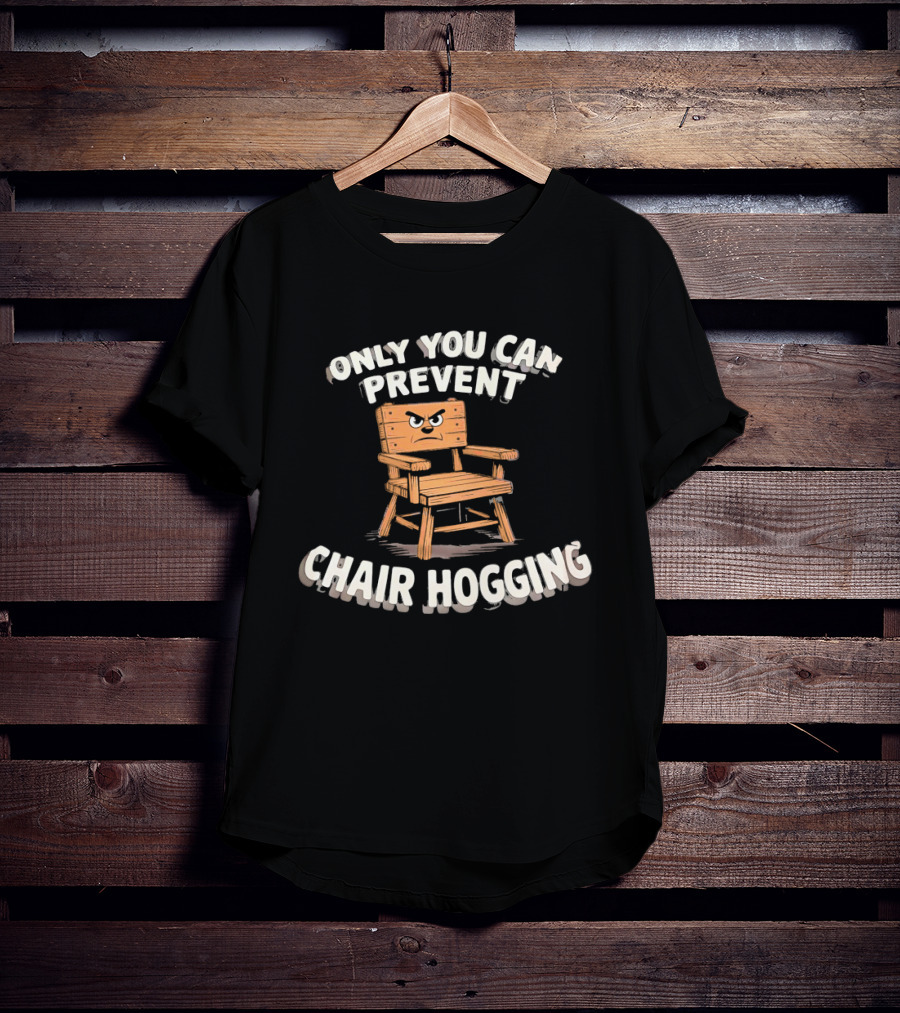 Only You Can Prevent Chair Hogging Angry Wooden Chair T-Shirt