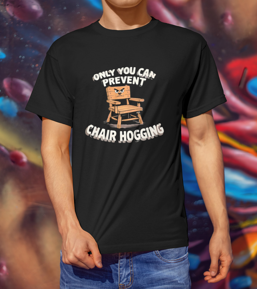 Only You Can Prevent Chair Hogging Angry Wooden Chair T-Shirt