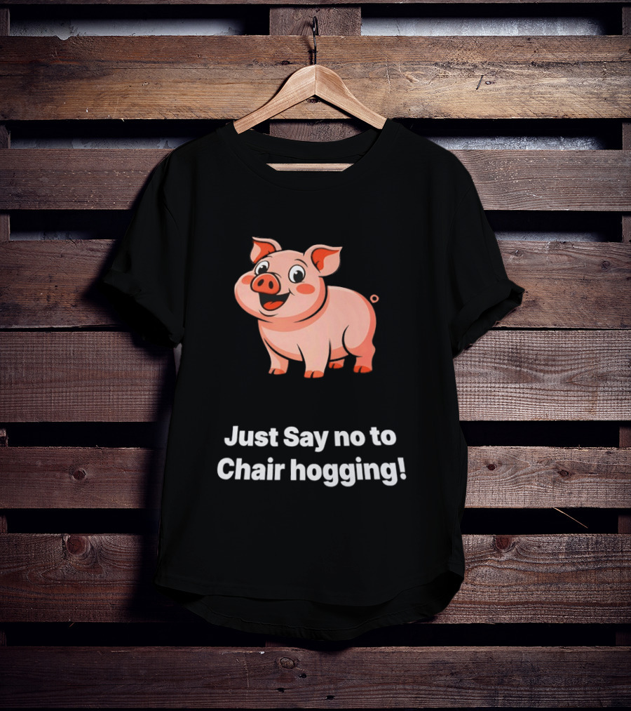 Pig Just Say No To Chair Hogging Fun Message T-Shirt