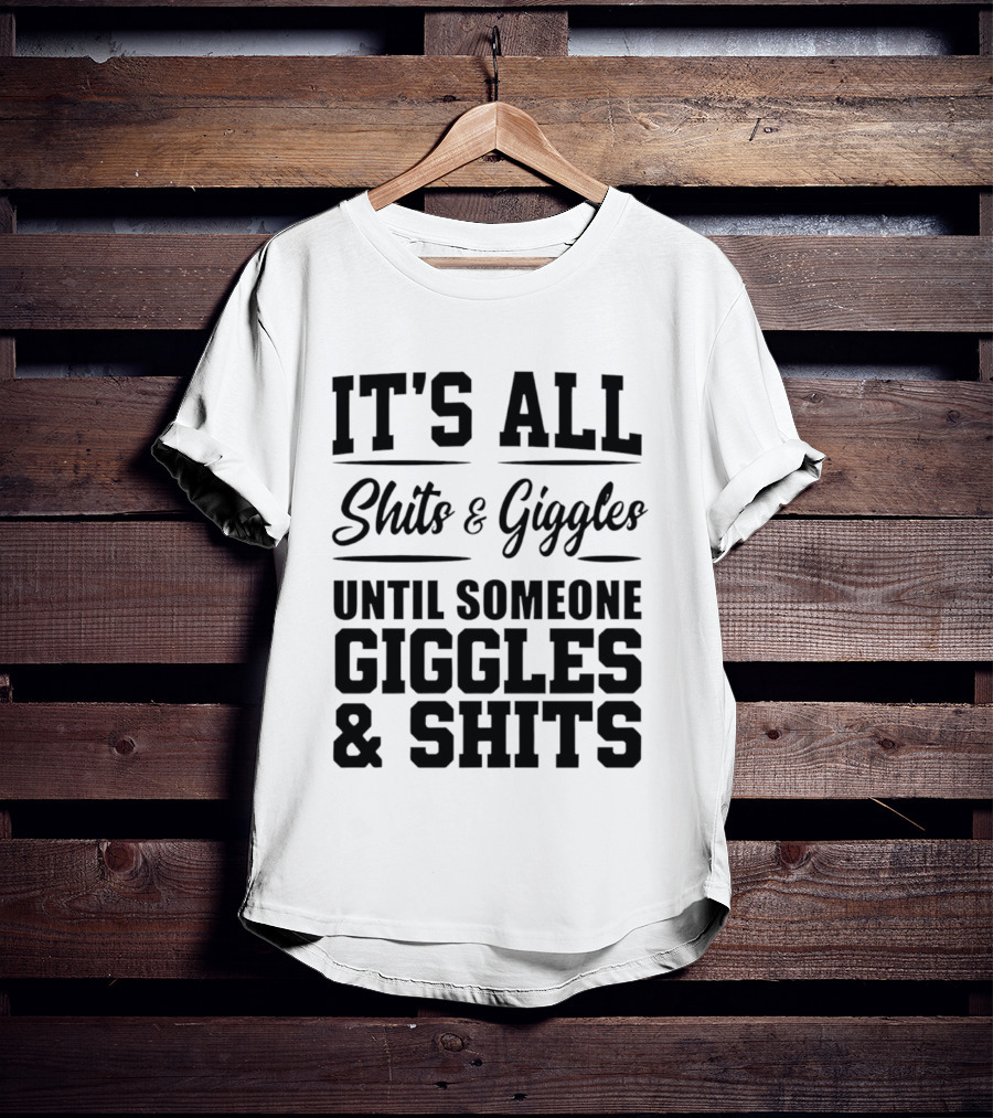 It's All Shits And Giggles Until Someone Giggles And Shits T-Shirt