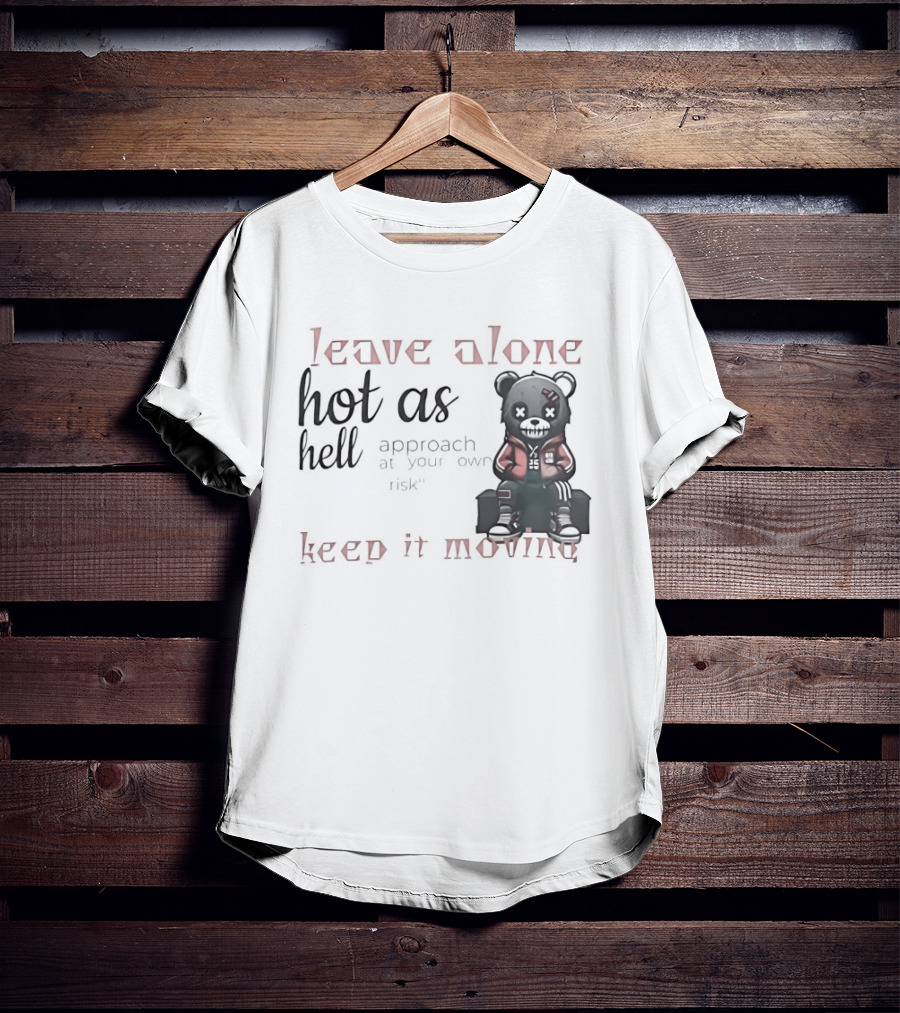 Leave Alone Hot As Hell Bear Keep It Moving Approach At Your Own Risk T-Shirt
