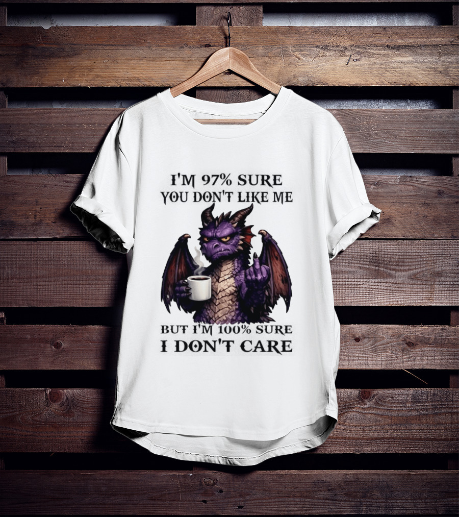 Dragon Coffee Holder 97% Sure You Don't Like Me 100% Sure Middle Finger T-Shirt