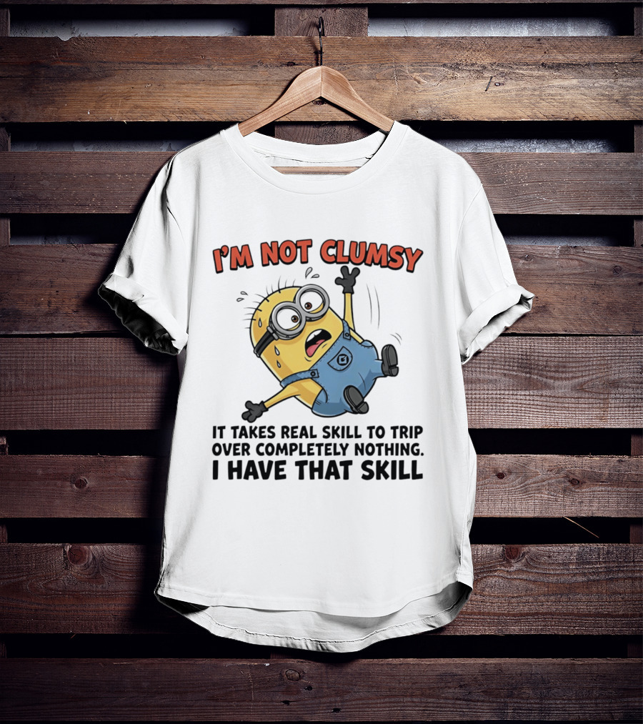 I'm Not Clumsy Minion It Takes Real Skill To Trip Over Completely Nothing I Have That Skill T-Shirt