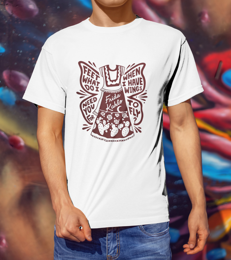 Frida Kahlo Feet What Do I Need You For When I Have Wings To Fly T-Shirt