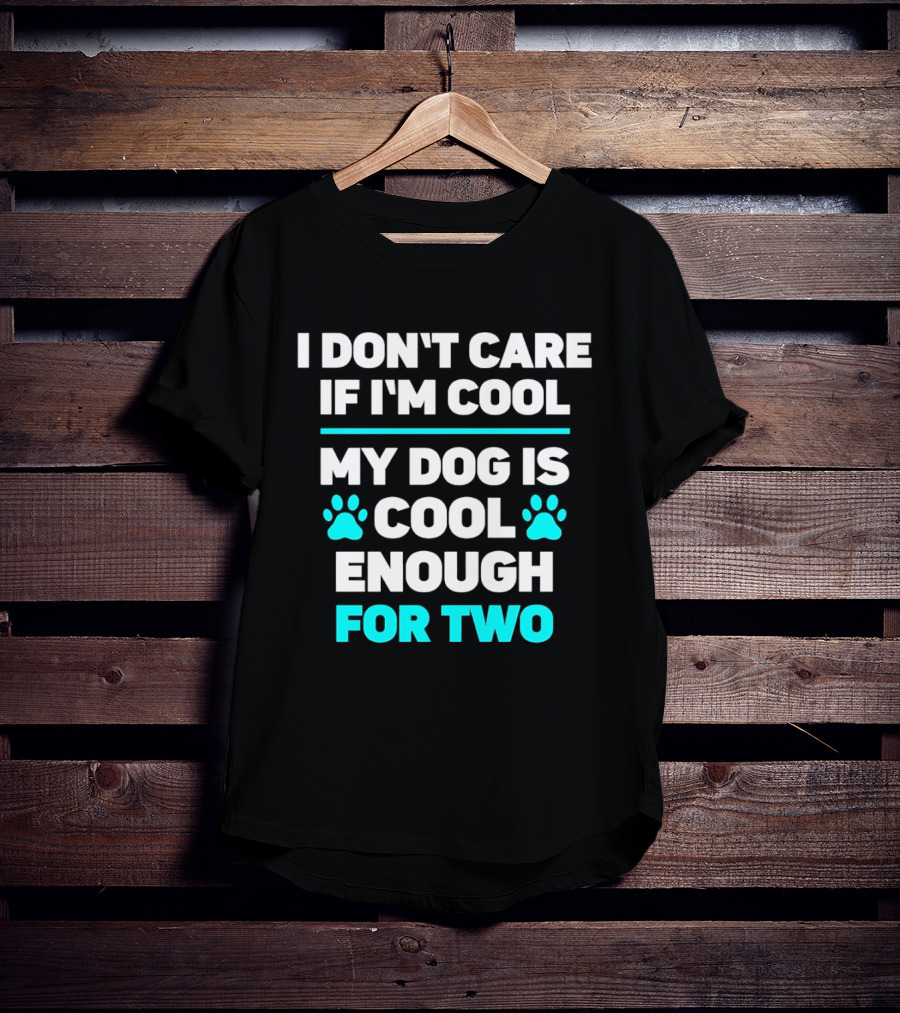 I Don't Care If I'm Cool My Dog Is Cool Enough For Two Paw T-Shirt