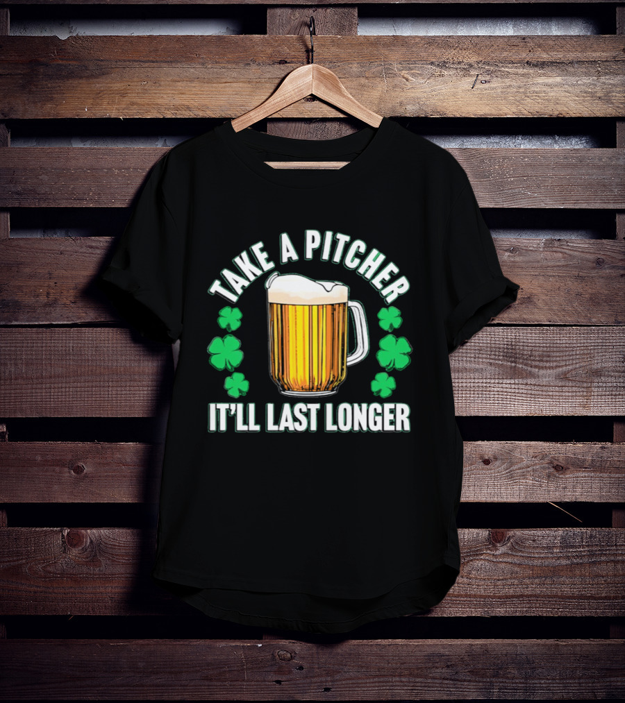 Take A Pitcher It'll Last Longer Beer Shamrock St Patrick's Day T-Shirt