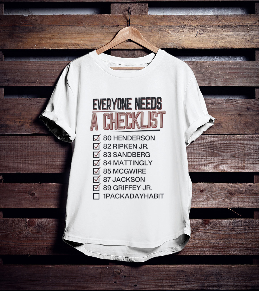 Everyone Needs A Checklist Henderson Ripken Jr Sandberg Mattingly McGwire Jackson Griffey Jr 1PackADayHabit T-Shirt