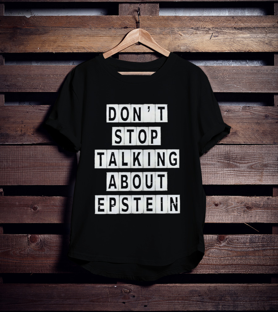Don't Stop Talking About Epstein Awareness Message T-Shirt