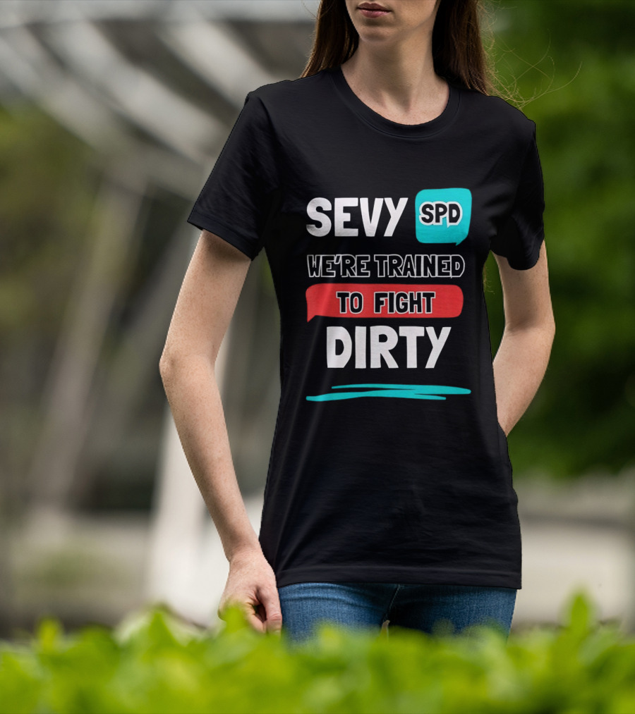 SEVY SPD We're Trained To Fight Dirty T-Shirt