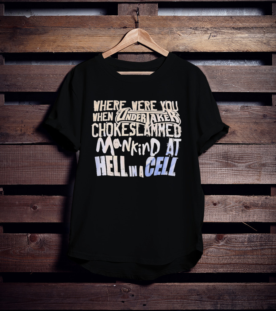Where Were You When Undertaker Chokeslammed Mankind At Hell In A Cell T-Shirt