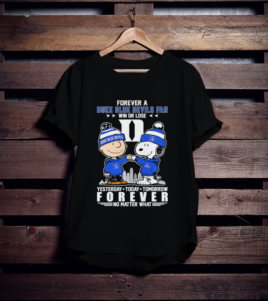 Forever A Duke Blue Devils Fan Snoopy And Charlie Brown Win Or Lose Yesterday Today Tomorrow Forever No Matter What T-Shirt