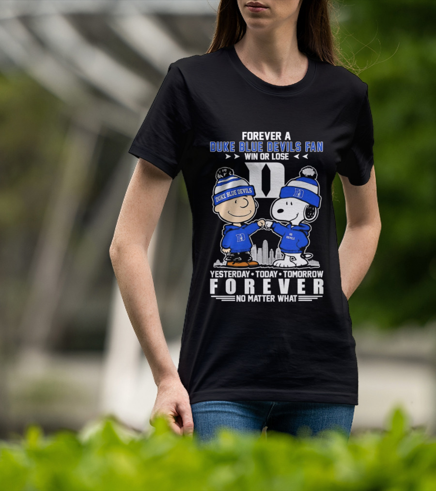 Forever A Duke Blue Devils Fan Snoopy And Charlie Brown Win Or Lose Yesterday Today Tomorrow Forever No Matter What T-Shirt