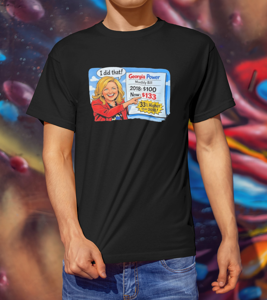 Georgia Power Monthly Bill Increase I Did That 33% Higher Than 2018 T-Shirt