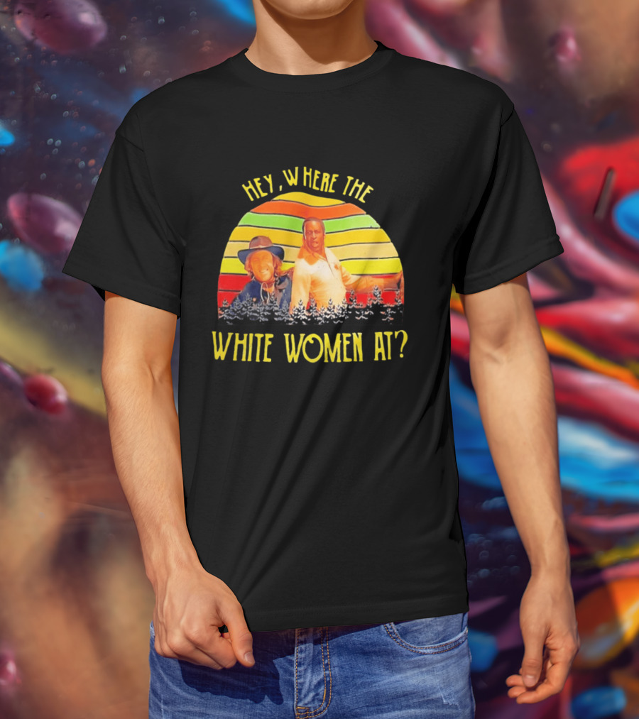 Hey Where The White Women At Vintage Comedy 70s Movie Scene T-Shirt