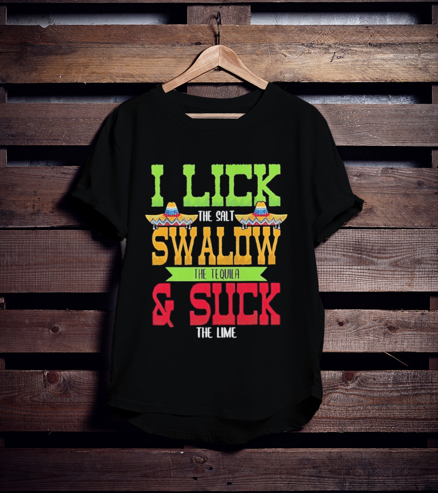 I Lick The Salt Swallow The Tequila & Suck The Lime Cinco De Mayo Sombrero T-Shirt