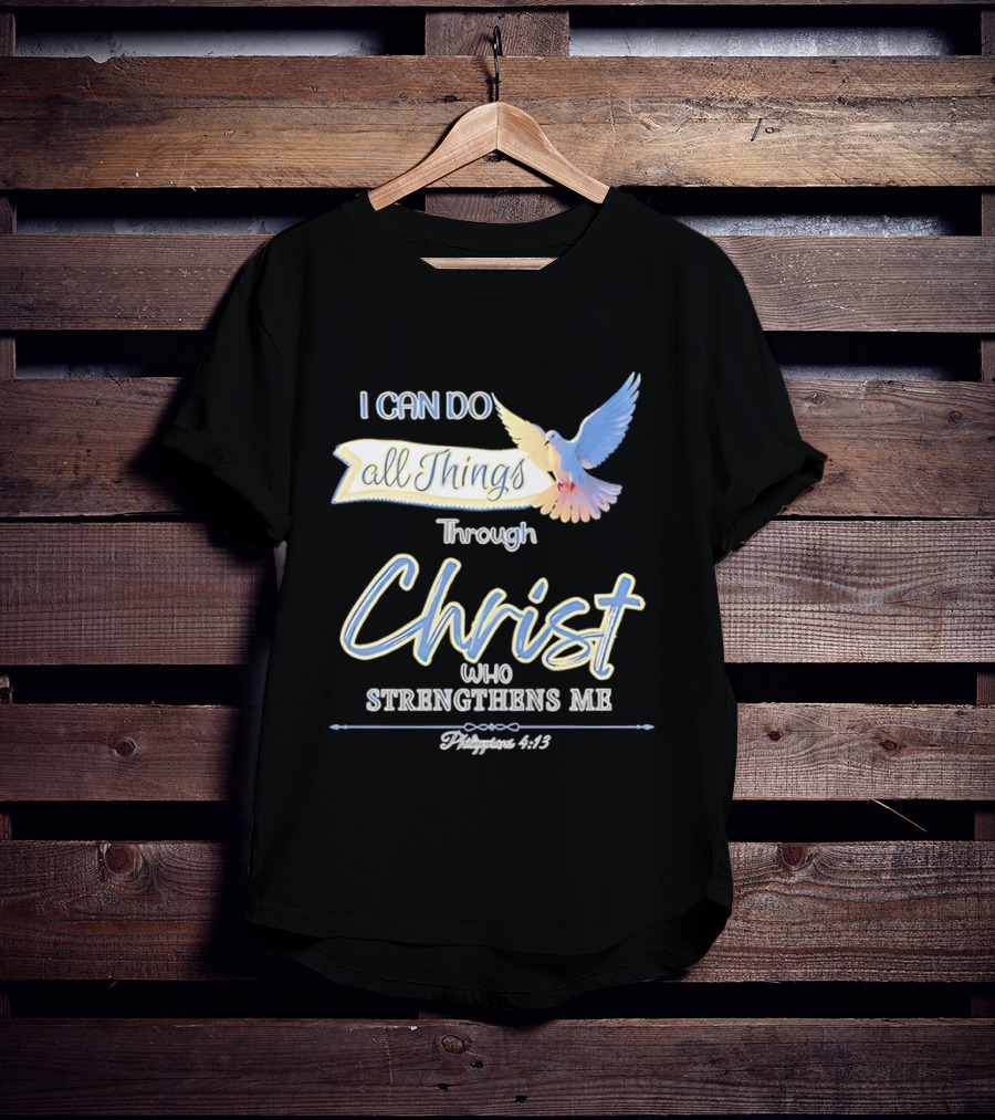 I Can Do All Things Through Christ Who Strengthens Me Philippians 4:13 Dove T-Shirt