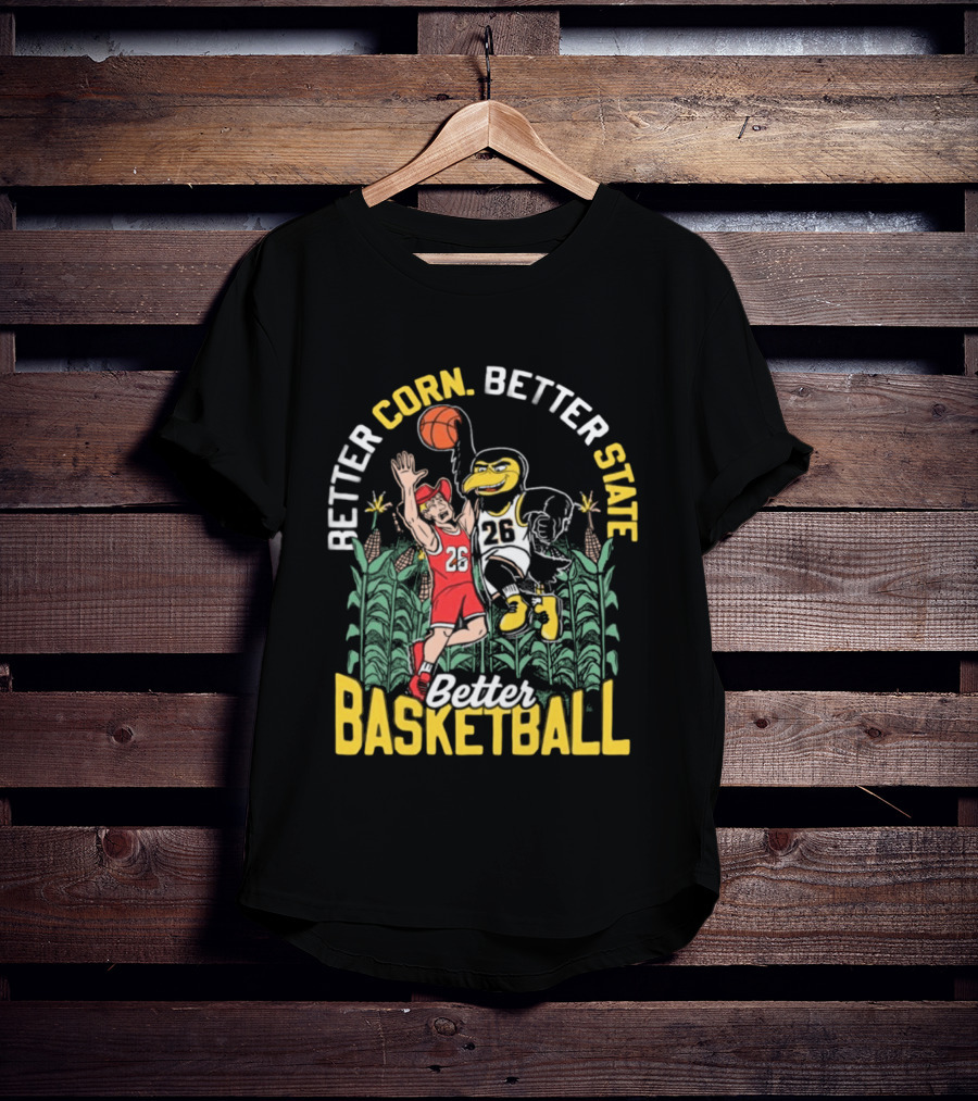 Iowa Hawkeyes Better Corn Better State Better Basketball Over Nebraska Cornhuskers T-Shirt