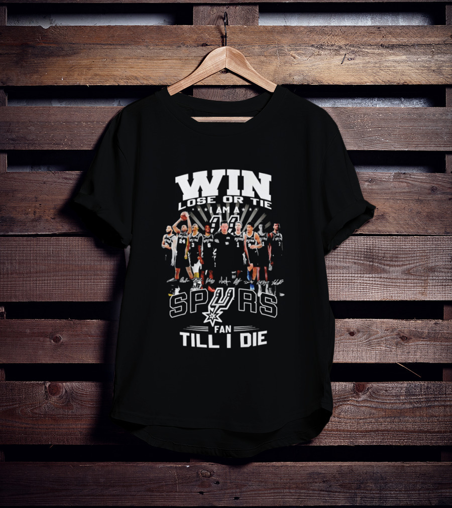 Win Lose Or Tie I Am A Spurs Fan Till I Die San Antonio NBA T-Shirt