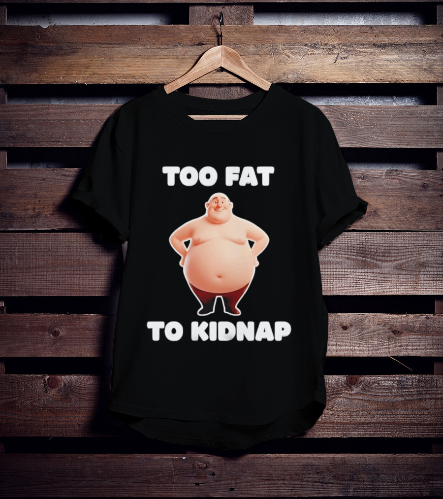 Too Fat To Kidnap Funny Overweight Cartoon T-Shirt