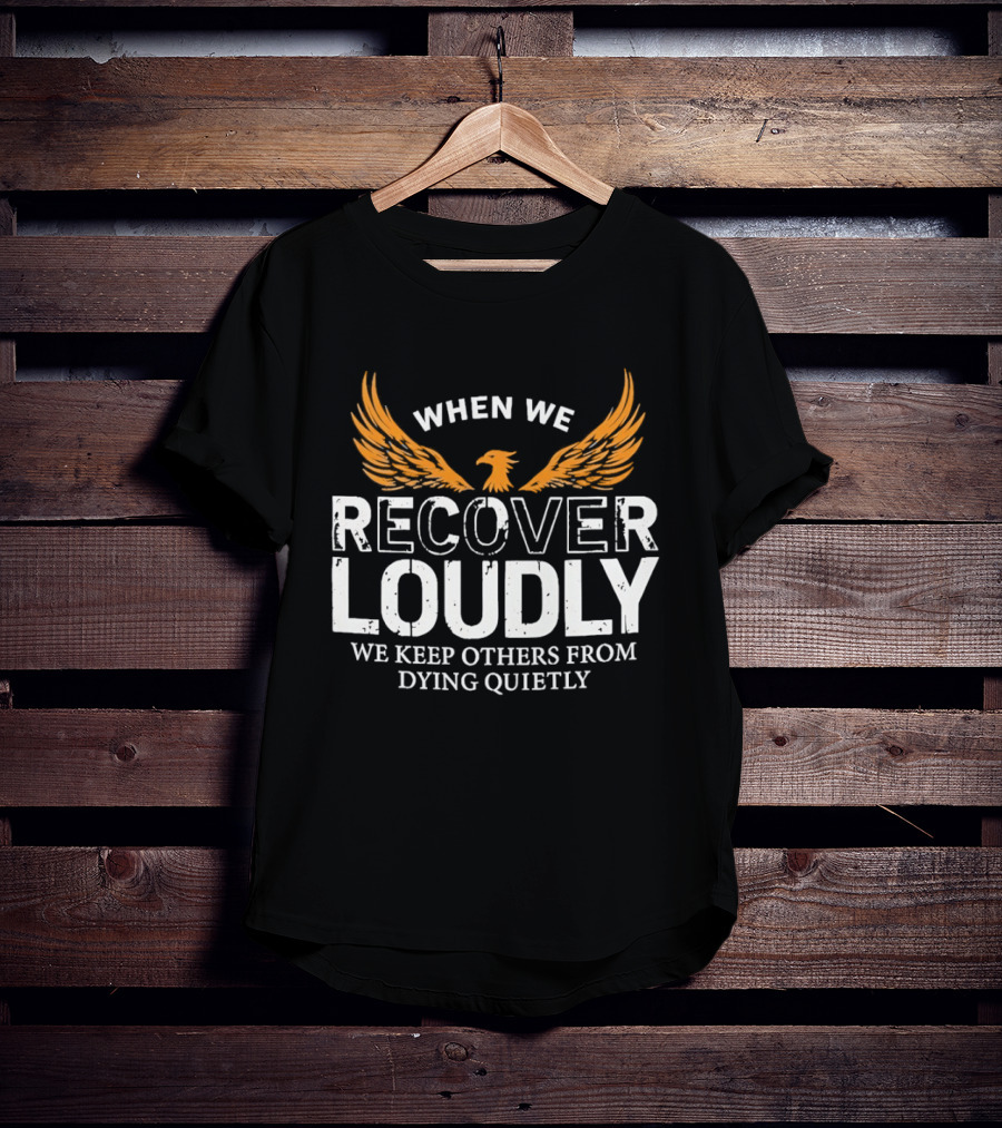When We Recover Loudly Keep Others From Dying Quietly Recovery Awareness Wings T-Shirt