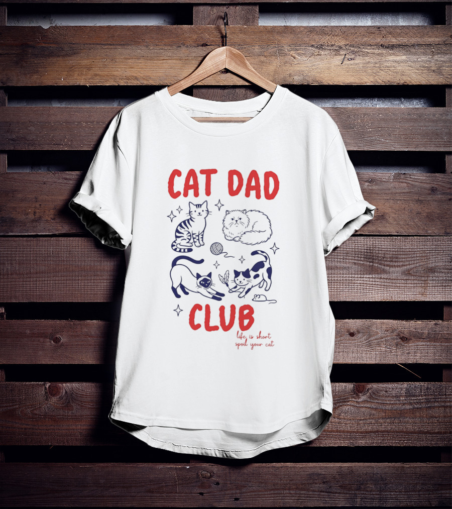 Cat Dad Club Life Is Short Spoil Your Cat Cozy Feline Companions T-Shirt