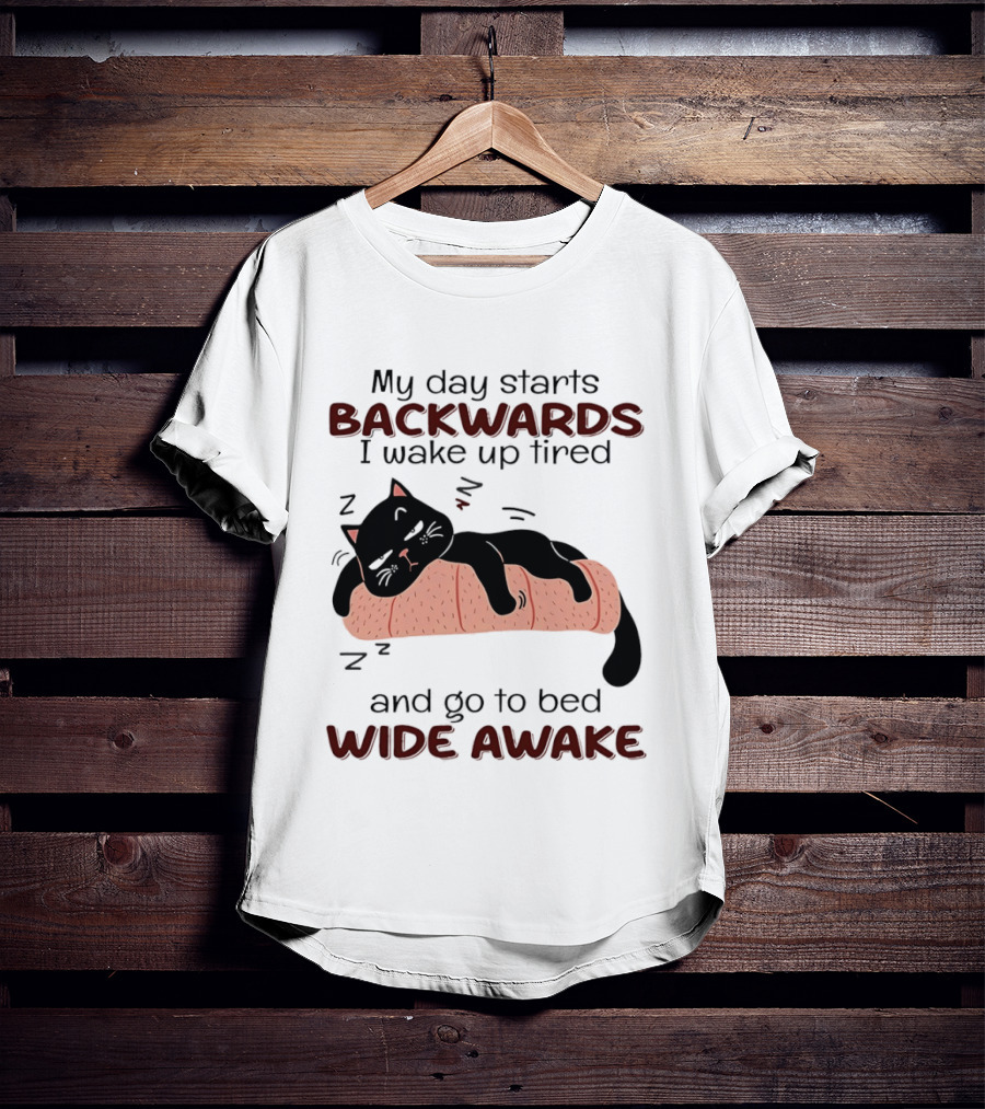Lazy Black Cat My Day Starts Backwards I Wake Up Tired Go To Bed Wide Awake T-Shirt