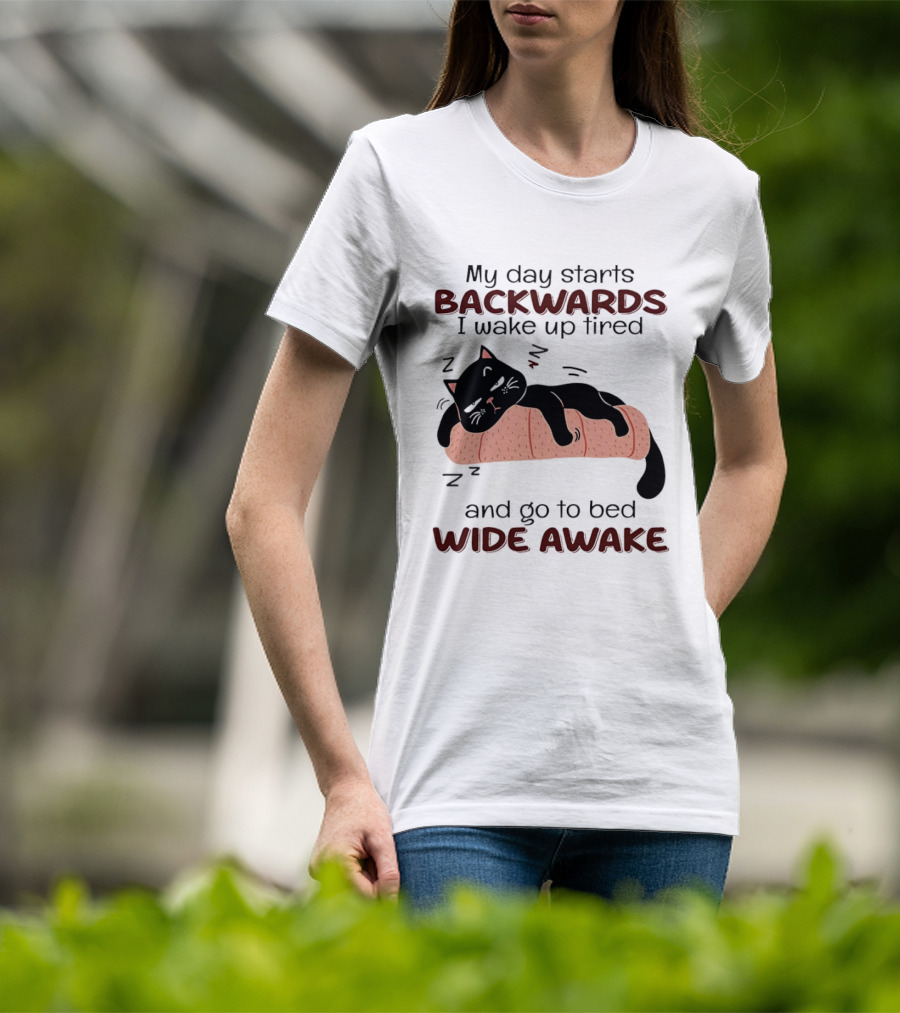 Lazy Black Cat My Day Starts Backwards I Wake Up Tired Go To Bed Wide Awake T-Shirt