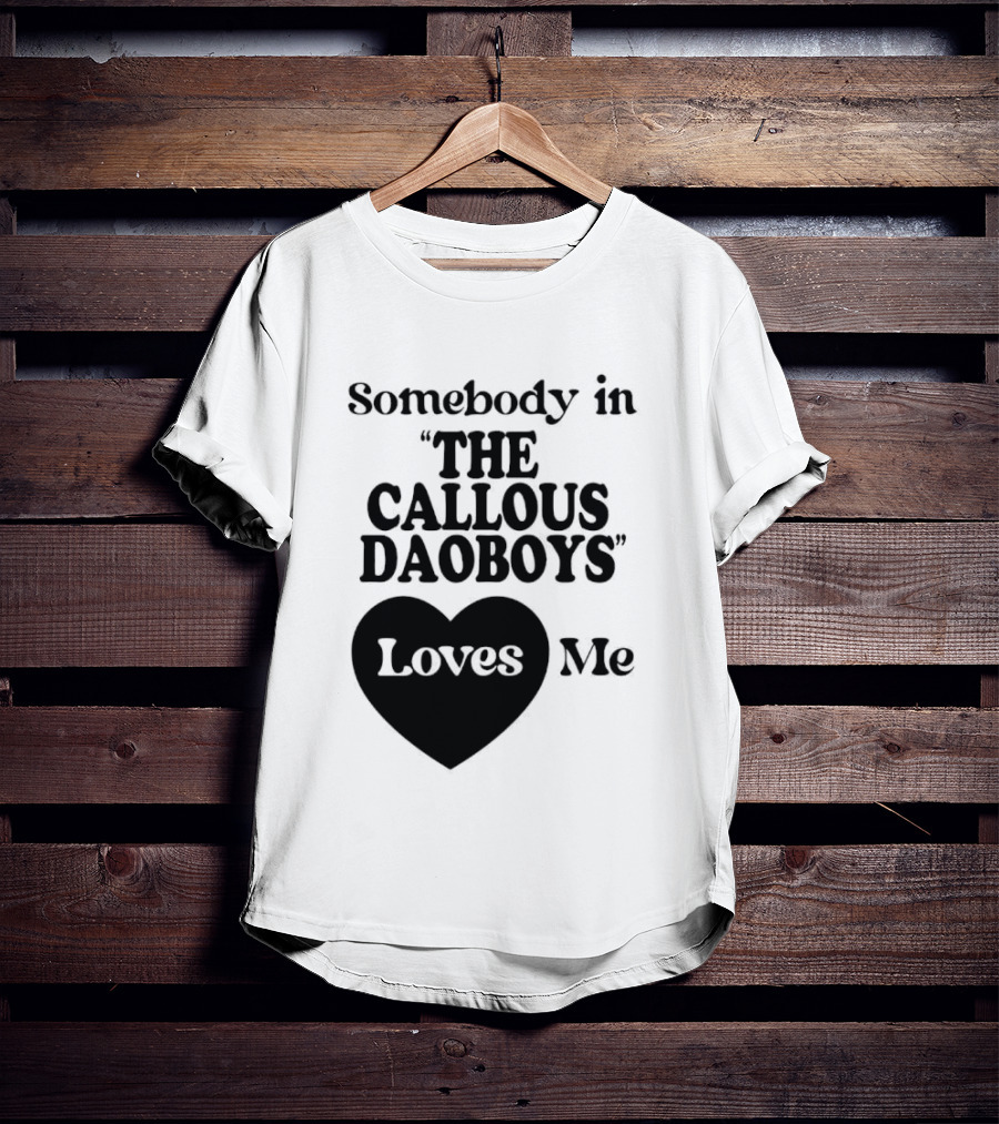 Somebody In "The Callous Daoboys" Loves Me T-Shirt