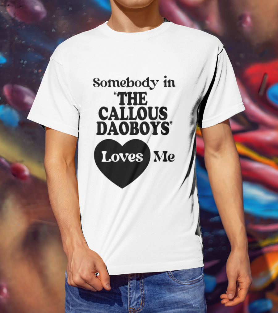 Somebody In "The Callous Daoboys" Loves Me T-Shirt