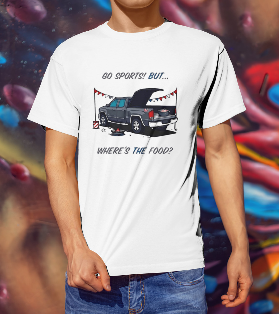 Go Sports But Where's The Food Tailgate Truck Fun Football Tailgating Humor T-Shirt