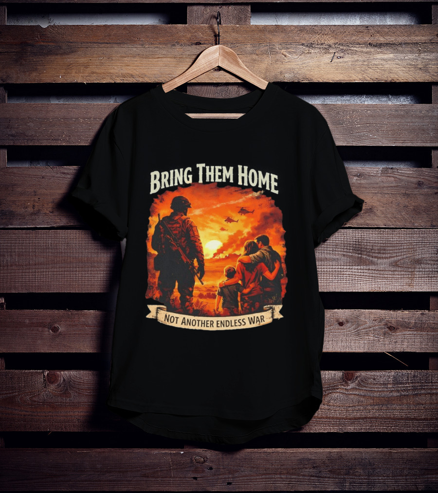 Bring Them Home Soldier Reunion Not Another Endless War Message T-Shirt