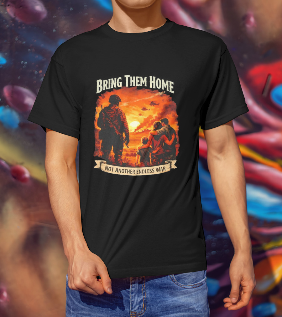 Bring Them Home Soldier Reunion Not Another Endless War Message T-Shirt