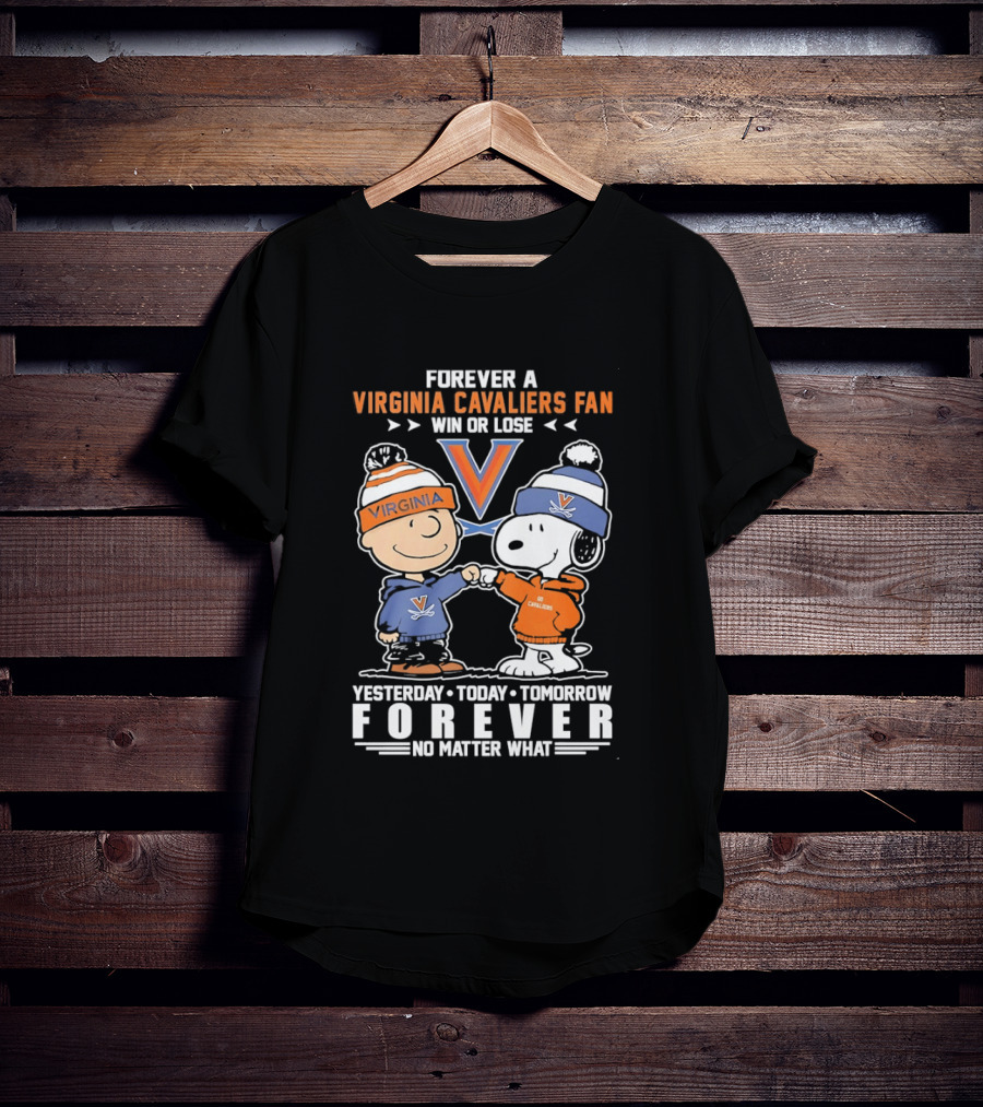 Forever A Virginia Cavaliers Fan Win Or Lose Yesterday Today Tomorrow Forever No Matter What Charlie Brown Snoopy T-Shirt