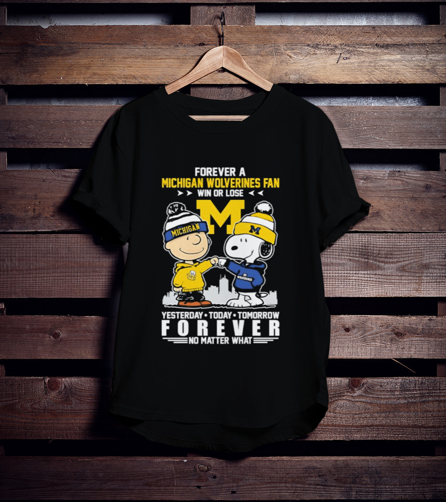Forever A Michigan Wolverines Fan Win Or Lose Yesterday Today Tomorrow Forever No Matter What Charlie Brown And Snoopy T-Shirt