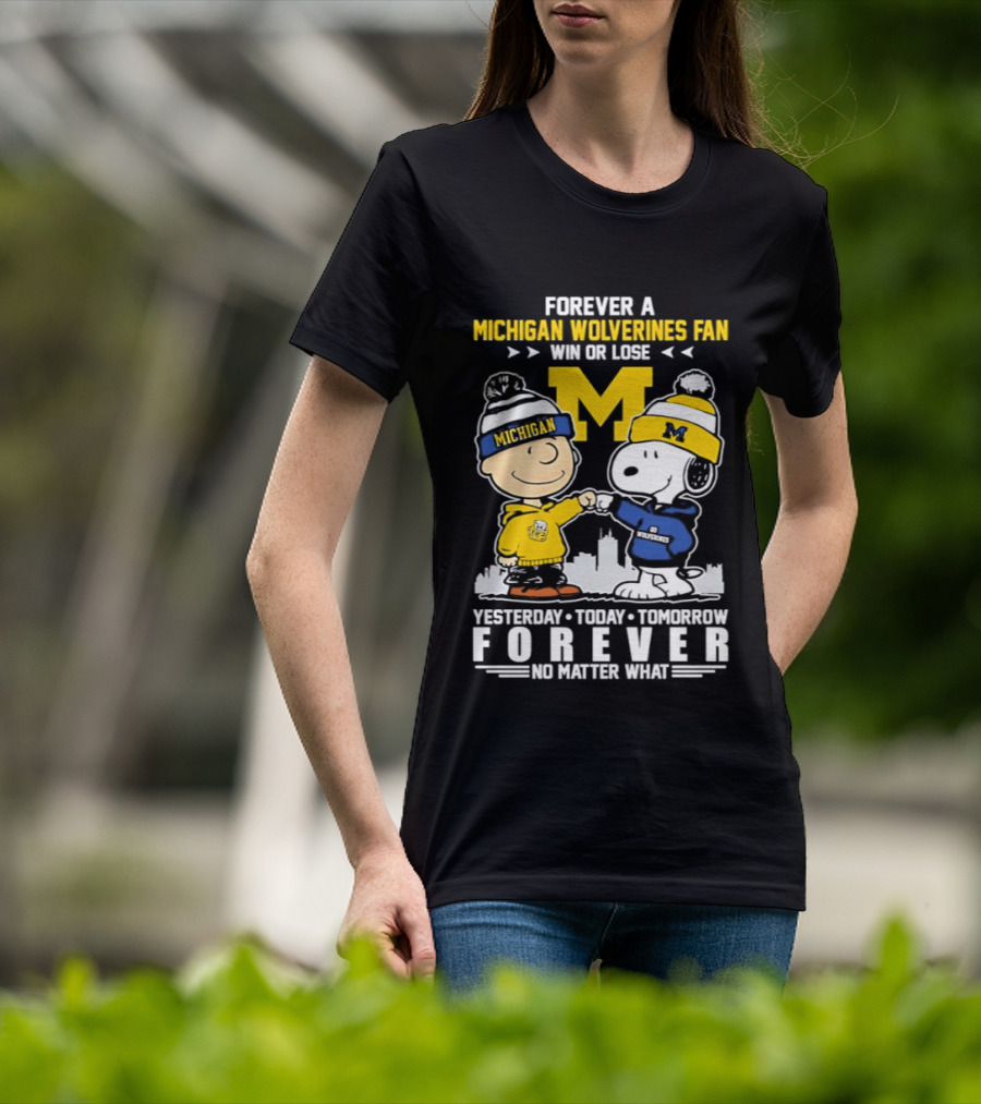 Forever A Michigan Wolverines Fan Win Or Lose Yesterday Today Tomorrow Forever No Matter What Charlie Brown And Snoopy T-Shirt