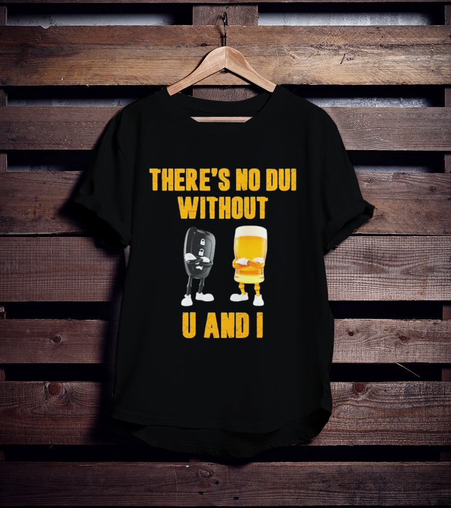 There's No Dui Without U And I Car Key Beer T-Shirt