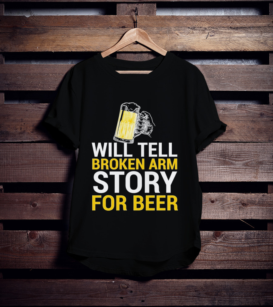 Will Tell Broken Arm Story For Beer Funny Beer Humor T-Shirt