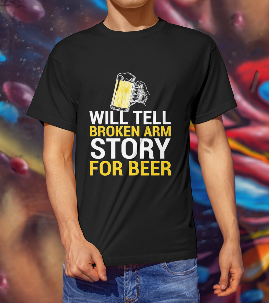 Will Tell Broken Arm Story For Beer Funny Beer Humor T-Shirt