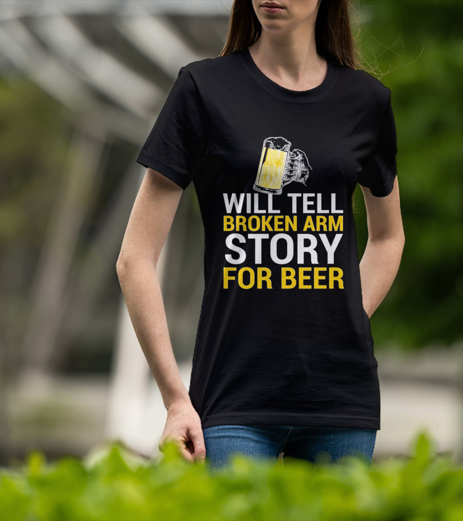 Will Tell Broken Arm Story For Beer Funny Beer Humor T-Shirt