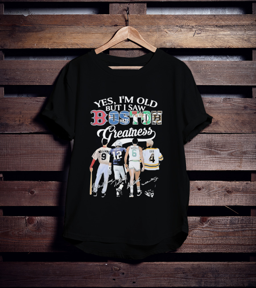 Yes I'm Old But I Saw Boston Greatness Red Sox Patriots Celtics Bruins Players T-Shirt
