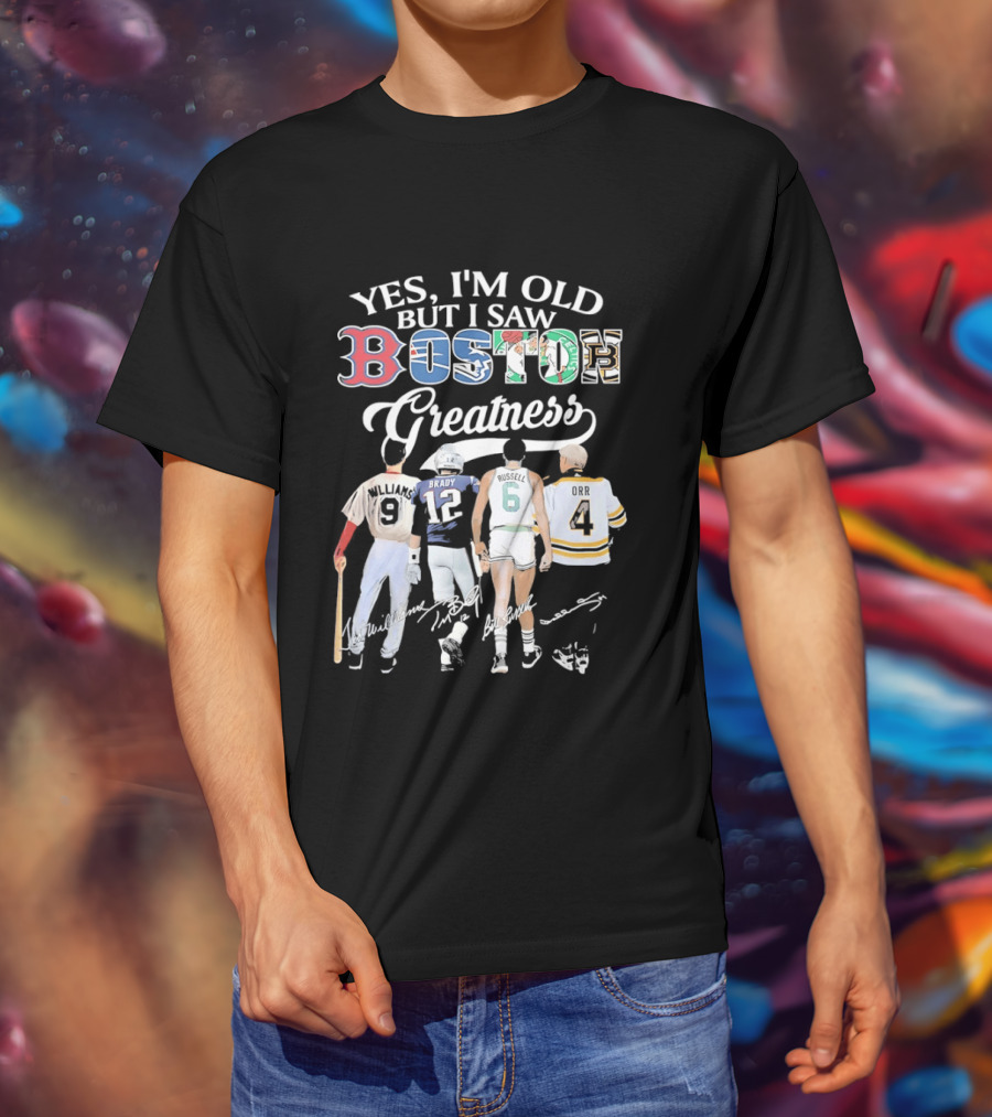 Yes I'm Old But I Saw Boston Greatness Red Sox Patriots Celtics Bruins Players T-Shirt