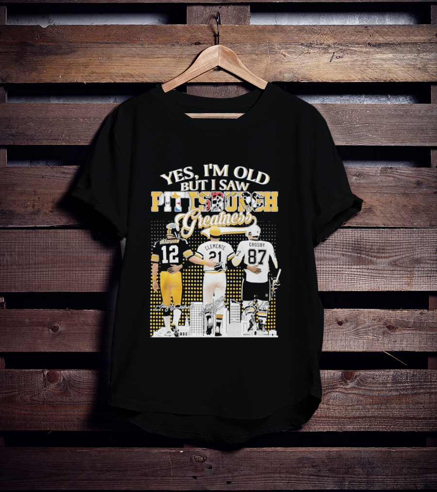 Yes I'm Old But I Saw Pittsburgh Sports Greatness Bradshaw Clemente Crosby T-Shirt
