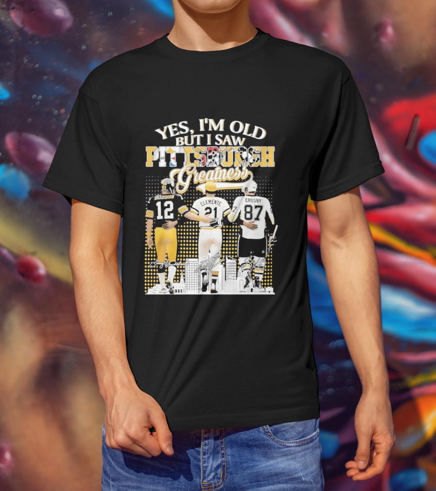 Yes I'm Old But I Saw Pittsburgh Sports Greatness Bradshaw Clemente Crosby T-Shirt